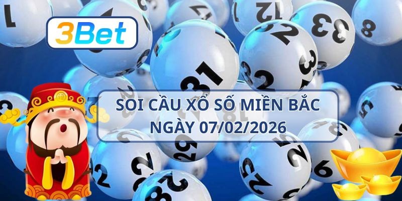 3BET Soi cầu XSMB ngày 07/02/2026 - Chốt lô may mắn cùng 3BET